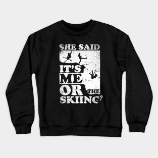 She Said It's Me Or Skiing Crewneck Sweatshirt